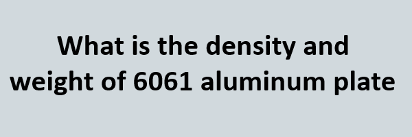 What is the density and weight of 6061 plat aluminium